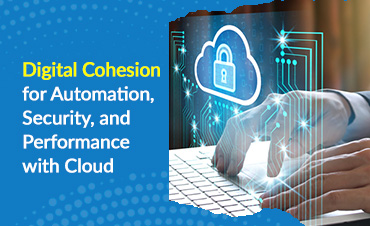 Digital Cohesion for Automation, Security, and Performance with Cloud